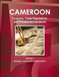 Cameroon Customs, Trade Regulations and Procedures Handbook Volume 1 Strategic and Practical Information