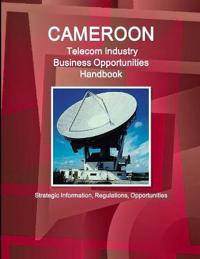 Cameroon Telecom Industry Business Opportunities Handbook - Strategic Information, Regulations, Opportunities