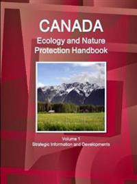 Canada Ecology and Nature Protection Handbook Volume 1 Strategic Information and Developments