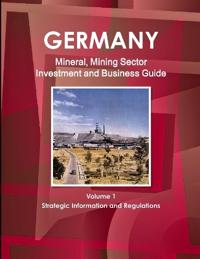 Germany Mineral, Mining Sector Investment and Business Guide Volume 1 Strategic Information and Regulations