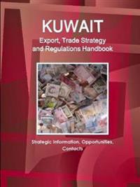Kuwait Export, Trade Strategy and Regulations Handbook - Strategic Information, Opportunities, Contacts