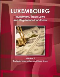 Luxemburg Investment, Trade Laws and Regulations Handbook Volume 1 Strategic Information and Basic Laws