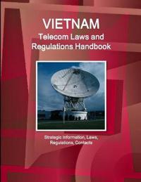 Vietnam Telecom Laws and Regulations Handbook - Strategic Information, Laws, Regulations, Contacts