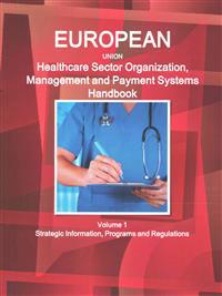 EU Healthcare Sector Organization, Management and Payment Systems Handbook Volume 1 Strategic Information, Programs and Regulations