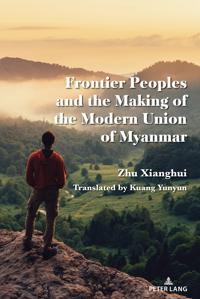 Frontier Ethnic Minorities and the Making of the Modern Union of Myanmar