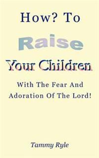 How to Raise Your Children with the Fear and Adoration of the Lord