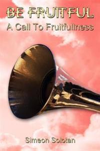 Be Fruitful - A Call To Fruitfullness