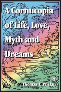 Cornucopia of Life, Love, Myth and Dreams