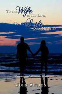To the Wife in My Life, To Put Life in My Wife