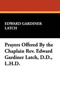 Prayers Offered By the Chaplain Rev. Edward Gardiner Latch, D.D., L.H.D.