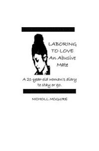 Laboring To Love An Abusive Mate: A 21-Year-Old Woman's Diary To Stay Or Go