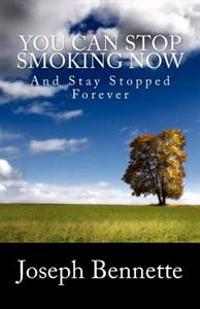 You Can Stop Smoking Now: And Stay Stopped Forever