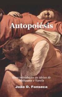 Autopoiesis: Uma Introducao as Ideias de Maturana E Varela