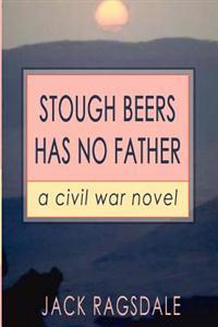 Stough Beers Has No Father: A Civil War Novel