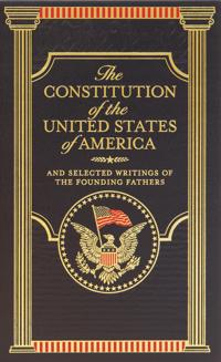 The Constitution of the United States of America and Selected Writings of the Founding Fathers