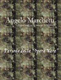 Angelo Marchetti (1930-2000) - Vol.2 - Periodo Delle "Opere Nere"