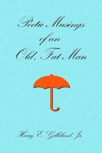 Poetic Musings of an Old, Fat Man