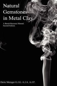 Natural Gemstones in Metal Clay. a Bench Resource Manual