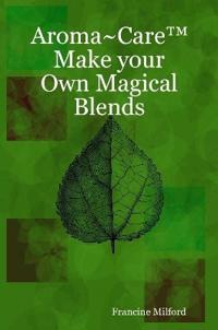 Aroma~Care Make Your Own Magical Blends