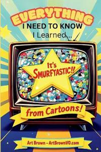 Everything I Need to Know, I Learned from Cartoons!