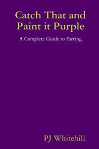 Catch That and Paint it Purple: A Complete Guide to Farting