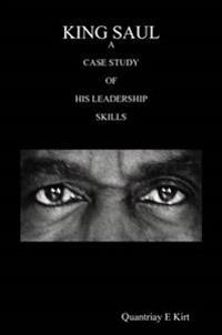 King Saul: A Case Study of His Leadership Skills