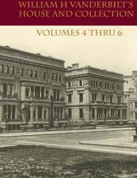 William H Vanderbilt's House and Collection Volume 4 thru 6