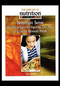 Nutrition Sense: Counting Calories, Figuring Out Fats, and Eating Balanced Meals