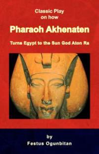 Pharaoh Akhenaten Turns Egypt to the Sun God