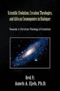 Bokomslag för "Scientific Evolution, Creation Theologies, and African Cosmogonies in Dialogue"
