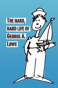 The Hard, Hard Life of George A. Lowe