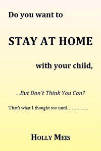 Do You Want to Stay at Home with Your Child...