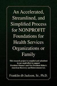 Bokomslag for "An Accelerated, Streamlined, and Simplified Process for NONPROFIT Foundations for Health Services Organizations or Family"