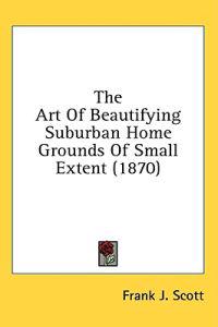 The Art Of Beautifying Suburban Home Grounds Of Small Extent (1870)