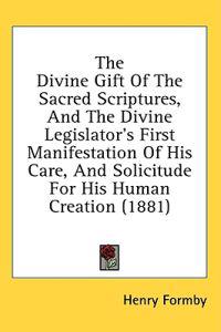 The Divine Gift Of The Sacred Scriptures, And The Divine Legislator's First Manifestation Of His Care, And Solicitude For His Human Creation (1881)