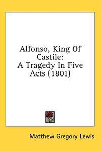 Alfonso, King Of Castile: A Tragedy In Five Acts (1801)