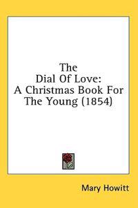 The Dial Of Love: A Christmas Book For The Young (1854)