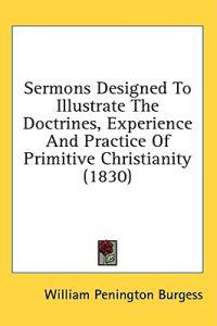Sermons Designed To Illustrate The Doctrines, Experience And Practice Of Primitive Christianity (1830)