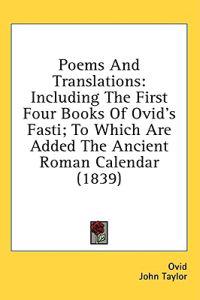 Poems And Translations: Including The First Four Books Of Ovid's Fasti; To Which Are Added The Ancient Roman Calendar (1839)