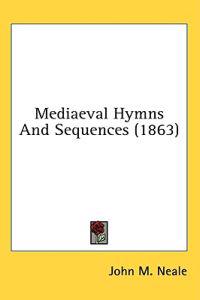 Mediaeval Hymns And Sequences (1863)