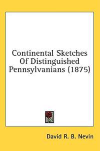 Continental Sketches Of Distinguished Pennsylvanians (1875)