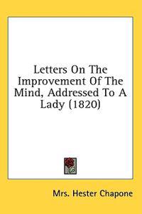 Letters On The Improvement Of The Mind, Addressed To A Lady (1820)