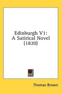 Edinburgh V1: A Satirical Novel (1820)