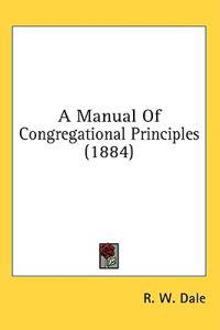 A Manual Of Congregational Principles (1884)