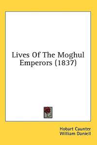 Lives Of The Moghul Emperors (1837)