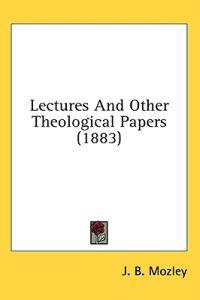 Lectures And Other Theological Papers (1883)