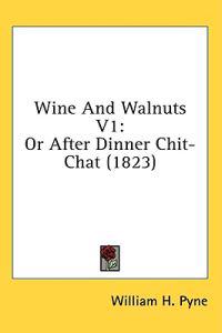 Wine And Walnuts V1: Or After Dinner Chit-Chat (1823)