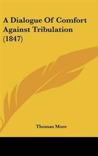 More, T: Dialogue Of Comfort Against Tribulation (1847)