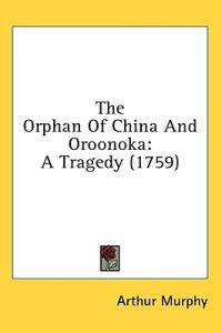 The Orphan Of China And Oroonoka: A Tragedy (1759)