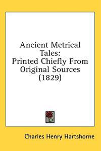 Ancient Metrical Tales: Printed Chiefly From Original Sources (1829)